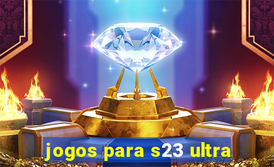 jogos para s23 ultra